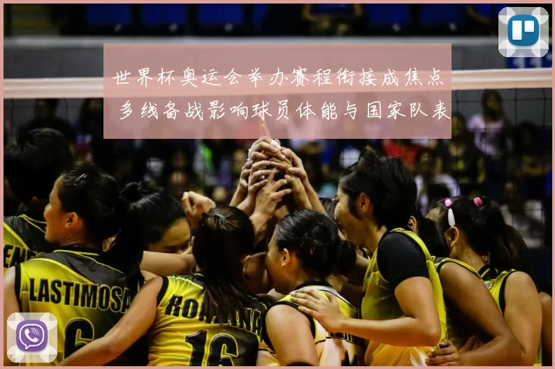 世界杯奥运会举办赛程衔接成焦点 多线备战影响球员体能与国家队表现