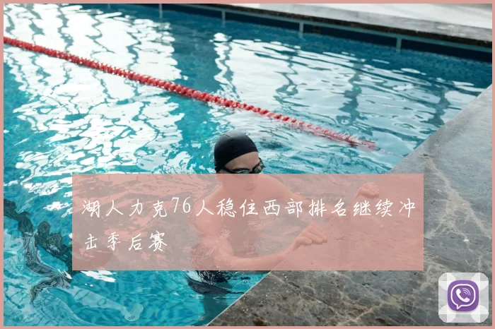 湖人力克76人稳住西部排名继续冲击季后赛