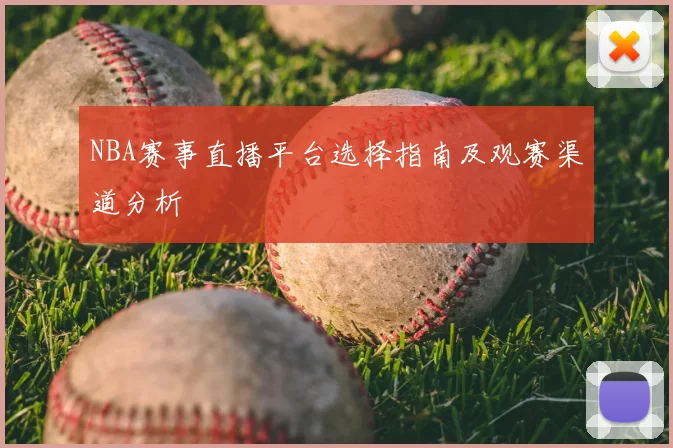 NBA赛事直播平台选择指南及观赛渠道分析