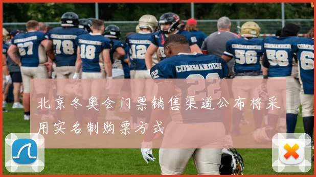 北京冬奥会门票销售渠道公布将采用实名制购票方式